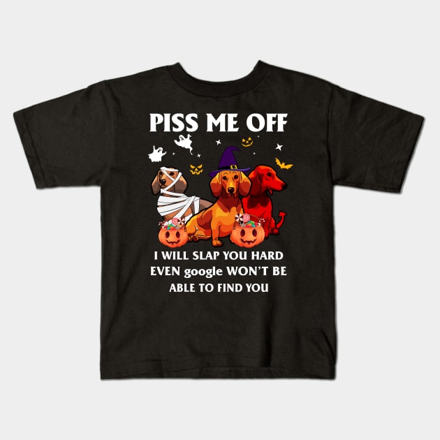 Halloween Dachshund Lover T-shirt Piss Me Off I Will Slap You So Hard Even Google Won't Be Able To Find You Gift Kids T-Shirt by kimmygoderteart